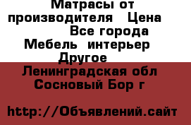 Матрасы от производителя › Цена ­ 6 850 - Все города Мебель, интерьер » Другое   . Ленинградская обл.,Сосновый Бор г.